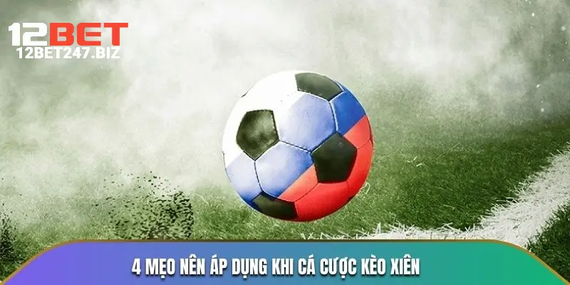 4 mẹo nên áp dụng khi cá cược kèo xiên