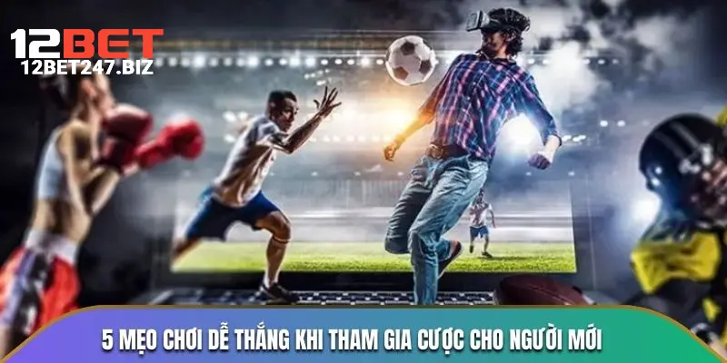 5 mẹo chơi dễ thắng khi tham gia cược cho người mới