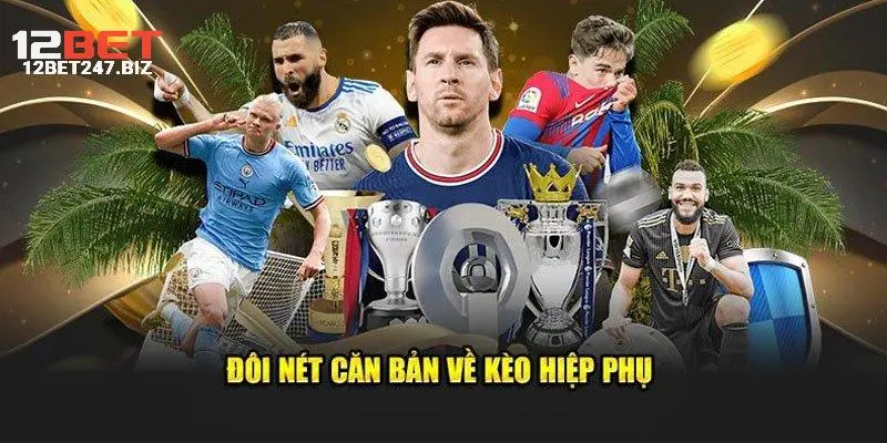 Kèo Hiệp Phụ Là Gì? Quy Tắc Đặt Cược Cơ Bản Tại 12BET