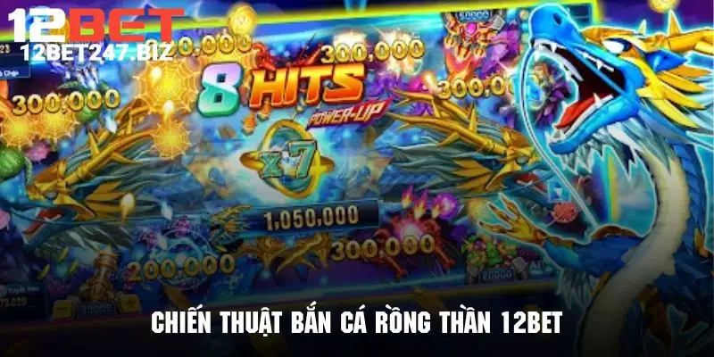 Khám phá những bí kíp chơi bắn cá rồng thần 12BET hiệu quả