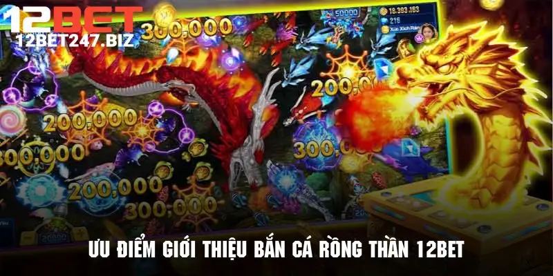 Những yếu tố nổi bật tạo nên tên tuổi của bắn cá rồng thần 12BET