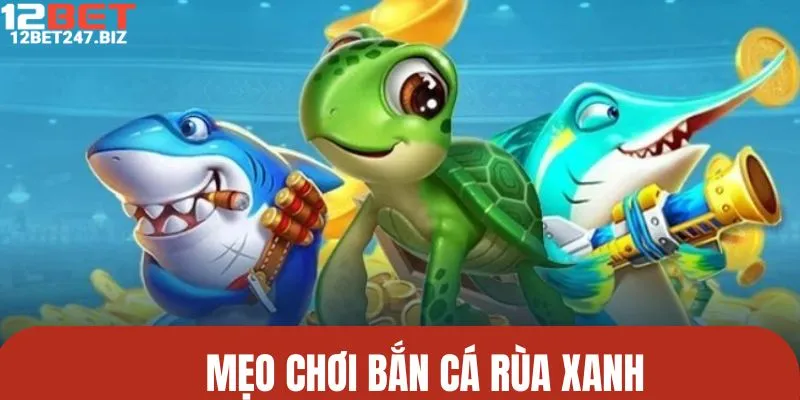 Mẹo hạ gạ cá trong phiên bản Rùa Xanh vô cùng hiệu quả