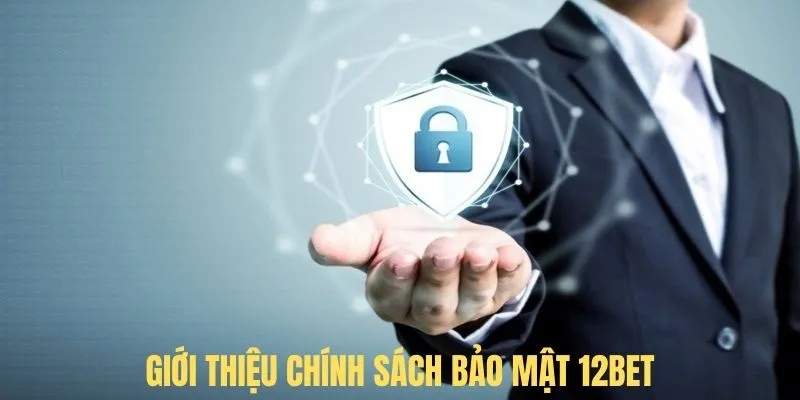 Giới thiệu chính sách bảo mật tại nhà cái 12BET 