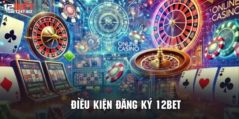 Nắm rõ điều kiện đăng ký 12BET thành công