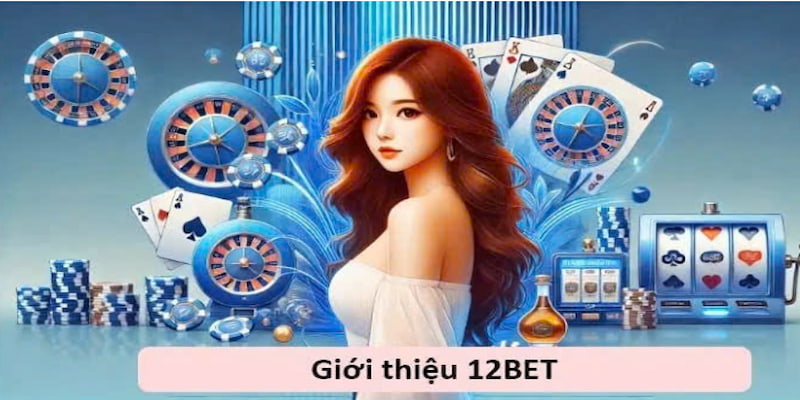 Giới thiệu về nhà cái 12Bet